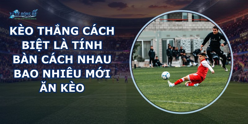 Kèo Thắng Cách Biệt
