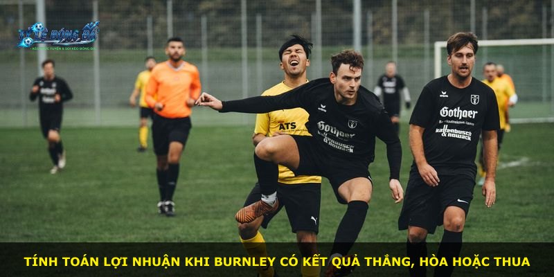 Tính toán lợi nhuận khi Burnley có kết quả thắng, hòa hoặc thua